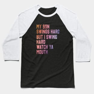 My Son Swings Hard But I Swing Hard Watch Ya Mouth Baseball T-Shirt